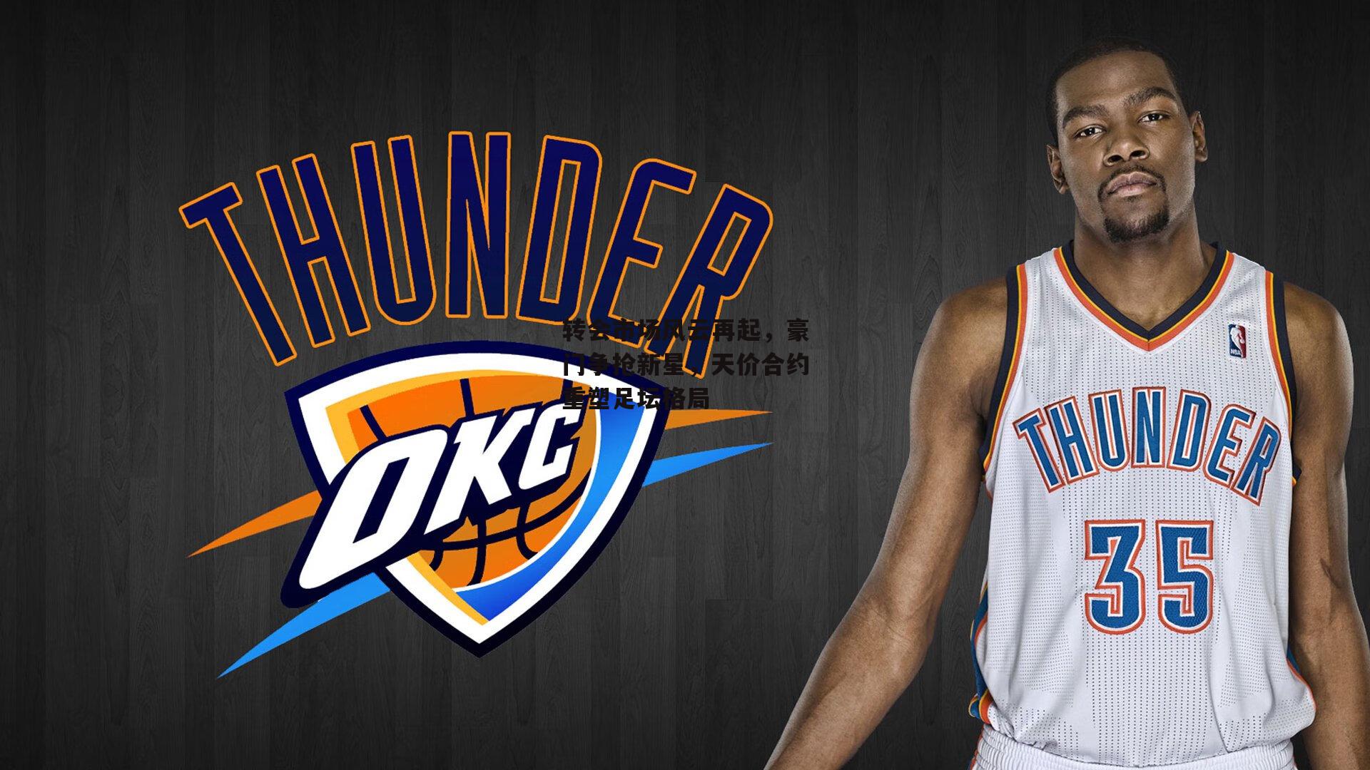 转会市场风云再起，豪门争抢新星，天价合约重塑足坛格局